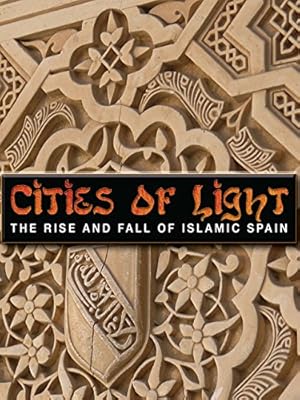Cities of Light: The Rise and Fall of Islamic Spain