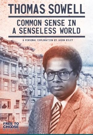 Thomas Sowell: Common Sense in a Senseless World, A Personal Exploration by Jason Riley